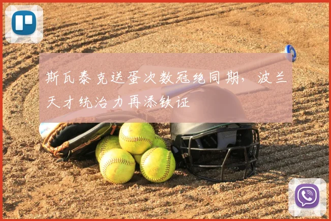 斯瓦泰克送蛋次数冠绝同期，波兰天才统治力再添铁证
