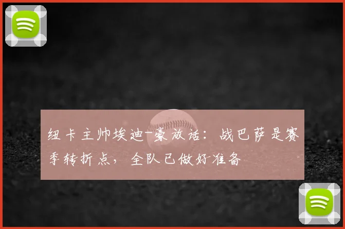 纽卡主帅埃迪-豪放话：战巴萨是赛季转折点，全队已做好准备